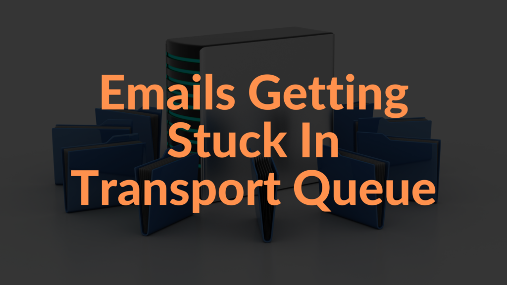 Fix – Exchange Mail Flow Stopped as Emails Getting Stuck In Transport Queue
