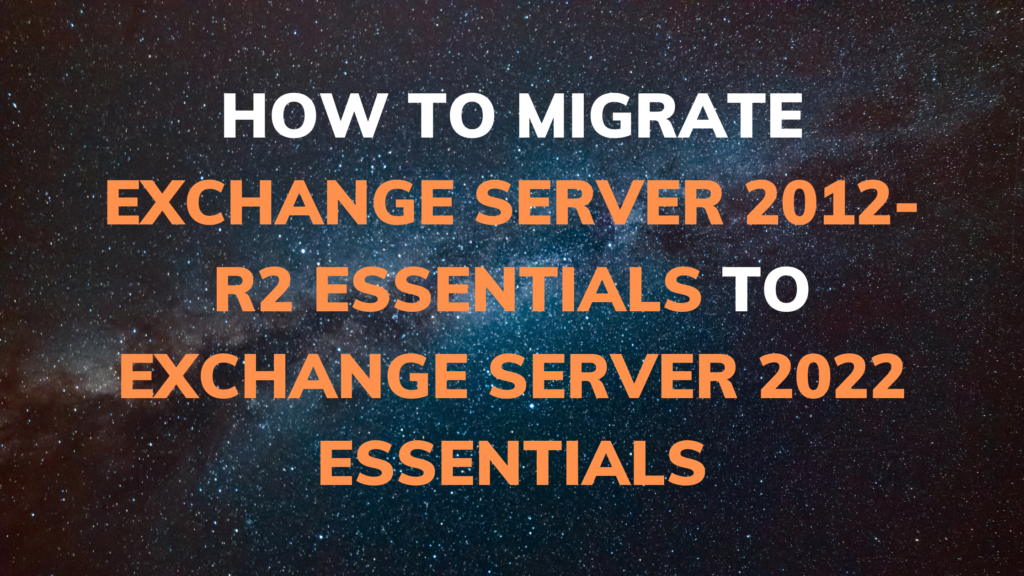 How To Migrate Exchange Server 2012-R2 Essentials to Exchange Server 2022 Essentials